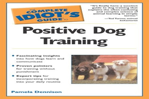The Complete Idiot's Guide to Positive Dog Training