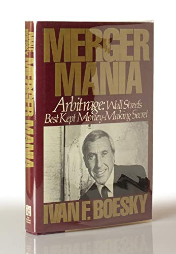 Merger Mania: Arbitrage : Wall Street's Best Kept Money-Making Secret