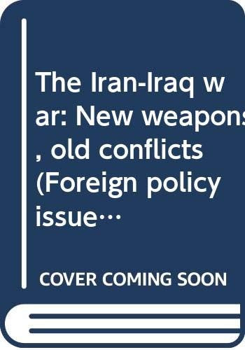 The Iran-Iraq war: New weapons, old conflicts (Foreign policy issues)