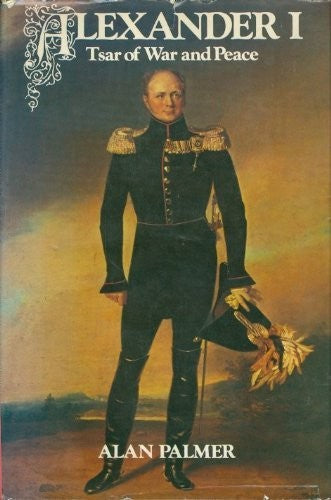 Alexander I: Tsar of War and Peace