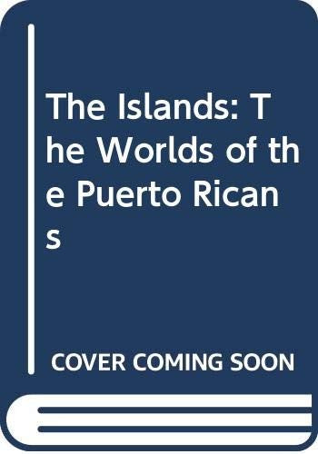The Islands: The Worlds of the Puerto Ricans