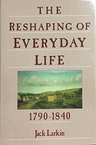 Reshaping of Every Day Life in the United States, 1790-1840