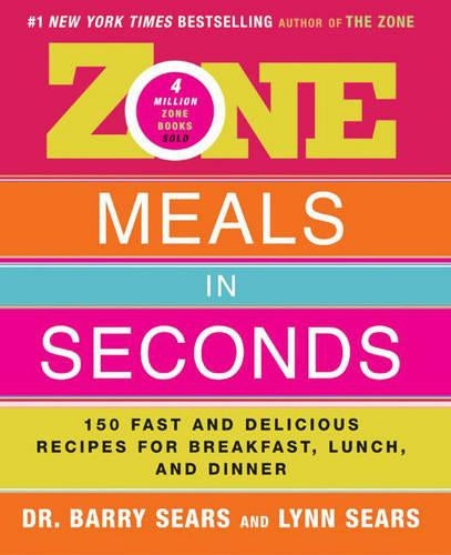 Zone Meals in Seconds 150 Fast and Delicious Recipes for Breakfast, Lunch and Dinner