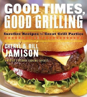Good Times, Good Grilling Surefire Recipes for Great Grill Parties