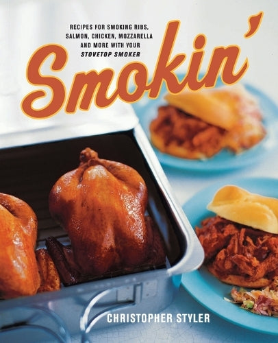 Smokin: Recipes For Smoking Ribs, Salmon, Chicken, Mozzerella and More W ith Your Stovetop Smoker