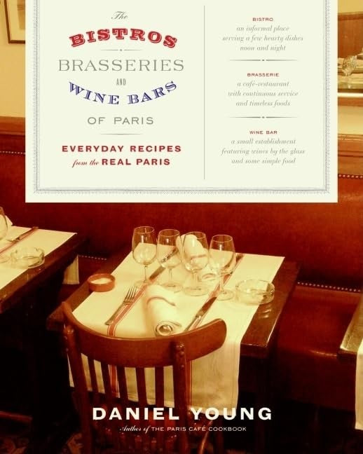 The Bistors, Brasseroes, And Wine Bars Of Paris: Everyday Recipes From The R eal Paris