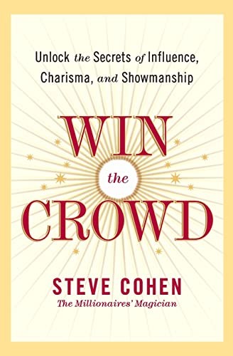 Win The Crowd: Unlock The Secrets Of Influence, Charisma, And Showmanshi p