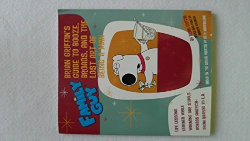 Family Guy: Brian Griffin's Guide to Booze, Broads, and the Lost Art of Being a Man