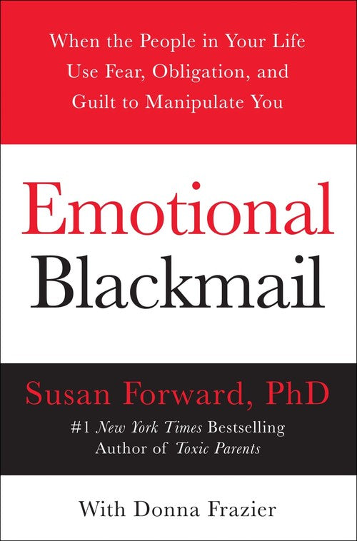 Emotional Blackmail: When the People in Your Life Use Fear, Obligation ...