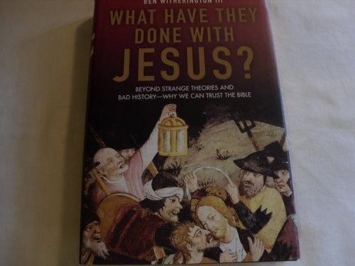 What Have They Done With Jesus? Beyond Strange Theories And Bad History