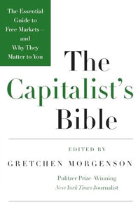 The Capitalists Bible: The Essential Guide to Free Markets--and Why They Matter to You 