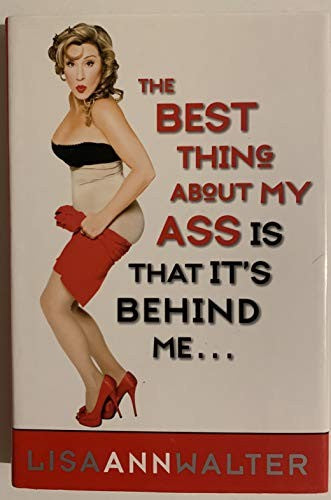 The Best Thing About My Ass Is That It Is Behind Me