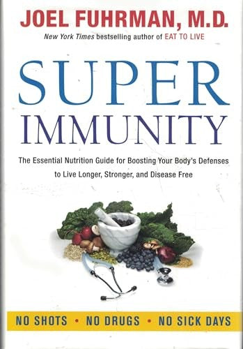 Super Immunity: The Essential Nutrition Guide for Boosting Our Body's Defenses to Live Longer, Stronger, and Disease Free