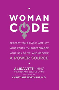 Womancode: Perfect Your Cycle, Amplify Your Fertility, Supercharge Your Sex Drive, and Become a Power Source 