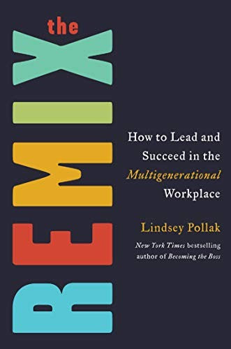 The Remix  How to Lead and Succeed in the Multigenerational Workplace