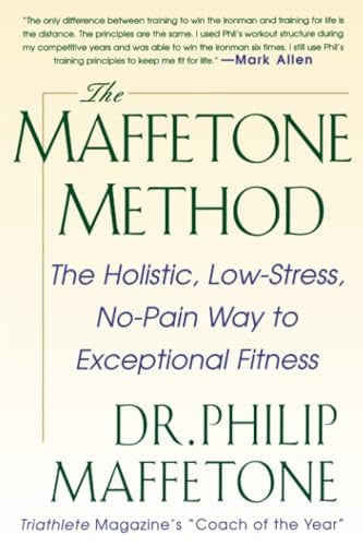 The Maffetone Method:  The Holistic,  Low-Stress, No-Pain Way to Exceptional Fitness
