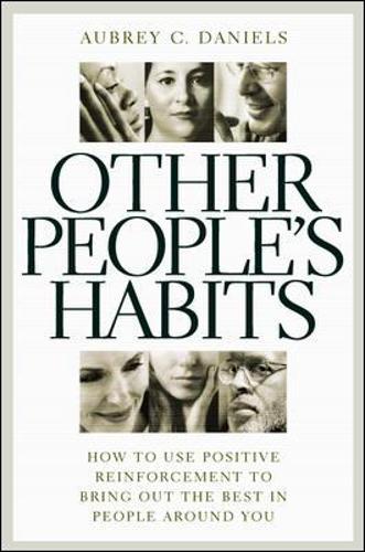 Other Peoples Habits: How to Use Positive Reinforcement to Bring Out the Best in People Around You