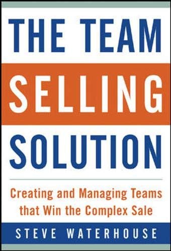 The Team Selling Solution: Creating and Managing Teams That Win the Complex Sale