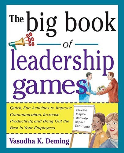 The Big Book of Leadership Games: Quick, Fun Activities to Improve Communication, Increase Productivity, and Bring Out the Best in Employees