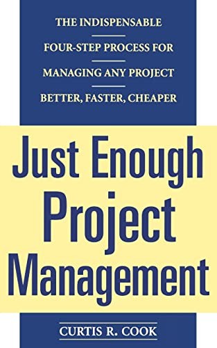 Just Enough Project Management:  The Indispensable Four-step Process for Managing Any Project, Better, Faster, Cheaper