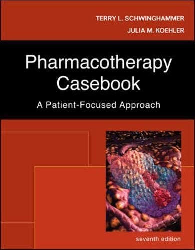 Pharmacotherapy Casebook: A Patient-Focused Approach