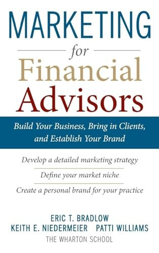 Marketing for Financial Advisors: Build Your Business by Establishing Your Brand, Knowing Your Clients and Creating a Marketing Plan