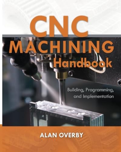 CNC Machining Handbook: Building, Programming, and Implementation