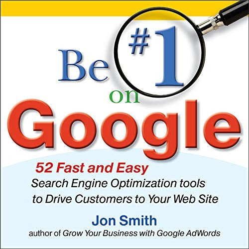 Be #1 on Google:  52 Fast and Easy Search Engine Optimization Tools to Drive Customers to Your Web Site