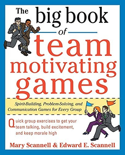 The Big Book of Team-Motivating Games: Spirit-Building, Problem-Solving and Communication Games for Every Group