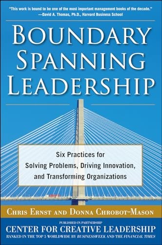 Boundary Spanning Leadership: Six Practices for Solving Problems, Driving Innovation, and Transforming Organizations
