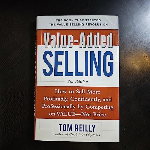 Value-Added Selling:  How to Sell More Profitably, Confidently, and Professionally by Competing on Value, Not Price 3/e