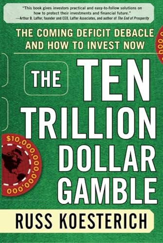 The Ten Trillion Dollar Gamble: The Coming Deficit Debacle and How to Invest Now