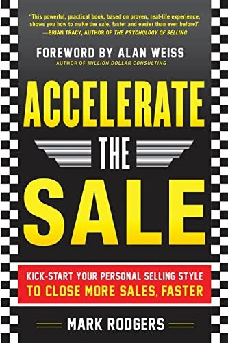 Accelerate the Sale: Kick-Start Your Personal Selling Style to Close More Sales, Faster