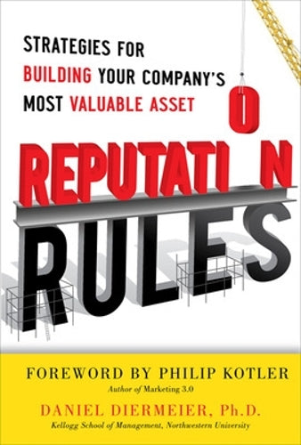 Reputation Rules: Strategies for Building Your Companys Most valuable Asset