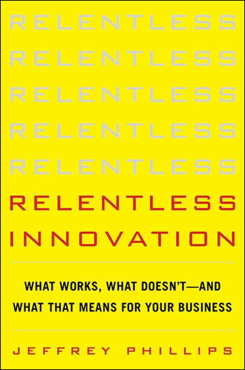 Relentless Innovation: What Works, What Doesn't--And What That Means For Your Business