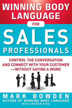 Winning Body Language for Sales Professionals:   Control the Conversation and Connect with Your Customerwithout Saying a Word