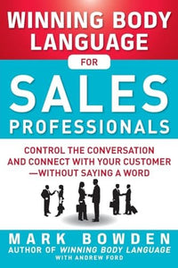 Winning Body Language for Sales Professionals:   Control the Conversation and Connect with Your Customerwithout Saying a Word 