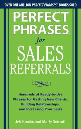 Perfect Phrases for Sales Referrals: Hundreds of Ready-to-Use Phrases for Getting New Clients, Building Relationships, and Increasing Your Sales