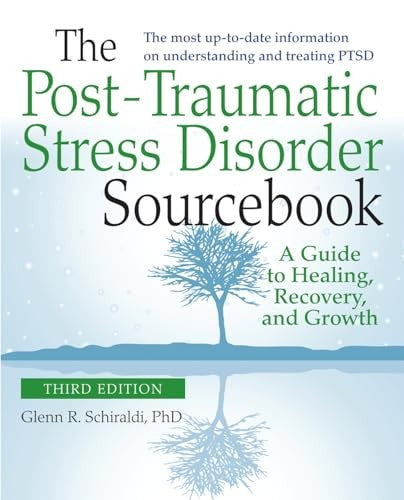The Post-Traumatic Stress Disorder Sourcebook, Revised and Expanded Second Edition: A Guide to Healing, Recovery, and Growth