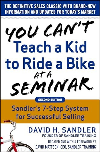You Cant Teach a Kid to Ride a Bike at a Seminar, 2nd Edition: Sandler Trainings 7-Step System for Successful Selling