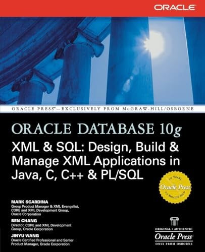 Oracle Database 10g XML & SQL: Design, Build, & Manage XML Applications in Java, C, C++, & PL/SQL