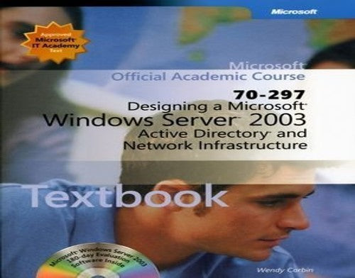Microsoft Official Academic Course: Designing a Microsoft Windows Server 2003 Active Directory and Network Infrastructure (70-297)