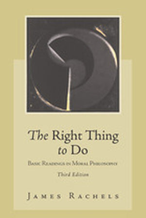 The Right Thing To Do: Basic Readings in Moral Philosophy