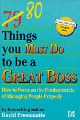 80 Things You Must Do to be A Great Boss: How to Focus on the Fundamentals  of Managing People Properly