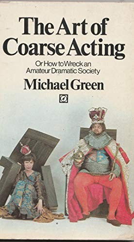 The Art of Coarse Acting: Or How to Wreck an Amateur Dramatic Society