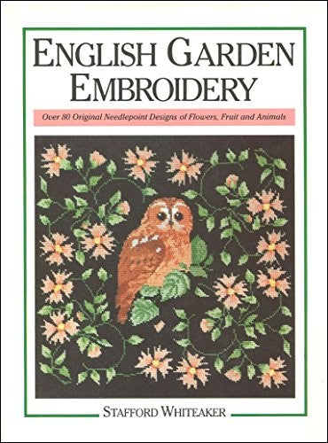 'ENGLISH GARDEN EMBROIDERY: OVER 80 ORIGINAL NEEDLEPOINT DESIGNS OF FLOWERS, FRUIT AND ANIMALS.'