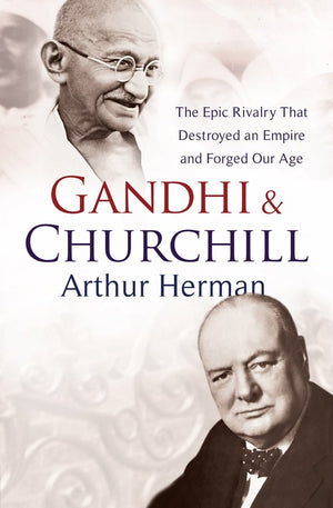 Gandhi and Churchill The Rivalry That Destroyed an Empire and For