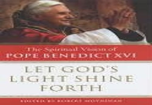 Let Gods Light Shine Forth The Spiritual Vision of Pope Benedict
