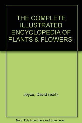 THE COMPLETE ILLUSTRATED ENCYCLOPEDIA OF PLANTS & FLOWERS.