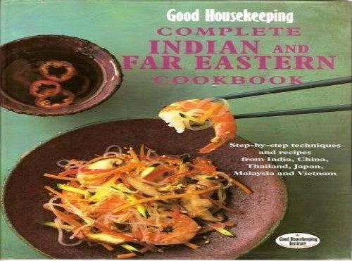 Complete Indian and Far Eastern Cookbook Step-By-Step Techniques and Recipes from India, China, Thailand, Japan, Malaysia and Vietnam
